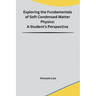 Exploring the Fundamentals of Soft Condensed Matter Physics: A Student's Perspective