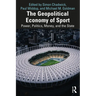 The Geopolitical Economy of Sport: Power, Politics, Money, and the State