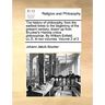 The history of philosophy, from the earliest times to the beginning of the present century; drawn up from Brucker's Historia critica philosophiæ. By W