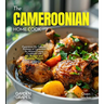 The Cameroonian Home Cook: Experience the Culinary Richness of Cameroon - An African Cuisine Cookbook with 80+ Recipes and Stunning Pictures