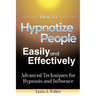 How to Hypnotize People Easily and Effectively: Advanced Techniques for Hypnosis and Influence
