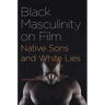 Black Masculinity on Film: Native Sons and White Lies