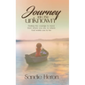 Journey Into The Unknown: Finding The Courage To Move From Where You Are to Where God Wants You To Be