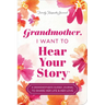 Grandmother, I Want to Hear Your Story (Expanded Edition): A Grandmother's Guided Journal to Share Her Life & Her Love