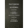 Factoring and Algebra - A Selection of Classic Mathematical Articles Containing Examples and Exercises on the Subject of Algebra (Mathematics Series)