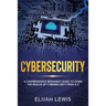 Cybersecurity: A Comprehensive Beginner's Guide to learn the Realms of Cybersecurity from A-Z