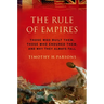 Rule of Empires: Those Who Built Them, Those Who Endured Them, and Why They Always Fall