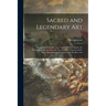 Sacred and Legendary Art: Containing Legends of the Angels and Archangels, the Evangelists, the Apostles, the Doctors of the Church and St. Mary