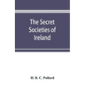 The secret societies of Ireland: their rise and progress