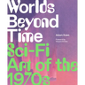 Worlds Beyond Time: Sci-Fi Art of the 1970s
