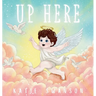 Up Here: A Comforting Book for Families of Babies and Children in Heaven