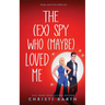 The (ex) Spy Who (maybe) Loved Me