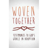 Woven Together: Testimonies to God's Grace in Adoption