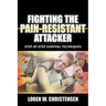 Fighting the Pain Resistant Attacker: Step-By-Step Survival Techniques