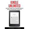 Kindle Unlimited: 7 Tips to Maximizing Kindle Unlimited Subscription Account Benefits and Getting the Most from Your Kindle Unlimited Books