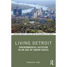 Living Detroit: Environmental Activism in an Age of Urban Crisis