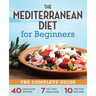 The Mediterranean Diet for Beginners: The Complete Guide - 40 Delicious Recipes, 7-Day Diet Meal Plan, and 10 Tips for Success