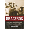 Braceros: Migrant Citizens and Transnational Subjects in the Postwar United States and Mexico