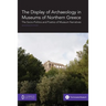The Display of Archaeology in Museums of Northern Greece: The Socio-politics and Poetics of Museum Narratives