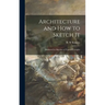 Architecture and How to Sketch It: Illustrated by Sketches of Typical Examples