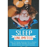 Sleep Unlimited How to Sleep Smarter for a Better Body, Better Health, Increased Brain Power and Total Success: How to Sleep Smarter for a Better Body