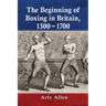 The Beginning of Boxing in Britain, 1300-1700