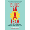 Build an A-Team: Play to Their Strengths and Lead Them Up the Learning Curve