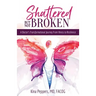 Shattered But Not Broken: A Doctor's Transformational Journey From Illness to Resilience