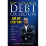 How to Deal with Debt Collectors and Win Every Time How To Beat Them at Their Own Game: Your Number One Guide to Beating Debt Collectors