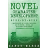 Novel Character Development: Step-by-Step - 2 Manuscripts in 1 Book - Essential Fictional Character Creation, Novel Character Building and Novel Ch