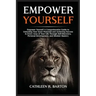 Empower Yourself: A Comprehensive Guide to Unlocking Your Inner Potential and Achieving Success in Every Area of Your Life Through Self-