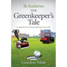St Andrews - The Greenkeeper's Tale: Looking after the most famous golf course in the world
