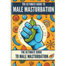 The Ultimate Guide to Male Masturbation: All about male masturbation