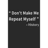 Don't Make Me Repeat Myself History: Funny Quote Gift Idea for Teacher Appreciation Day or Retirement, gift idea for teachers