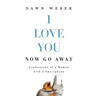 I Love You. Now Go Away: Confessions of a Woman with a Smartphone