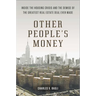 Other People's Money: Inside the Housing Crisis and the Demise of the Greatest Real Estate Deal Ever Made