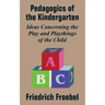 Pedagogics of the Kindergarten: Ideas Concerning the Play and Playthings of the Child
