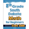 8th Grade South Dakota Math for Beginners: Standardized Testing and Home Schooling Study Guide
