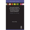 Philanthropic Foundations in International Development: Rockefeller, Ford and Gates