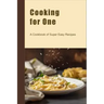Cooking for One: A Cookbook of Super Easy Recipes