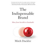The Indispensable Brand: Move from Invisible to Invaluable