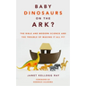 Baby Dinosaurs on the Ark?: The Bible and Modern Science and the Trouble of Making It All Fit