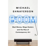 Boom: Mad Money, Mega Dealers, and the Rise of Contemporary Art