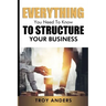 Everything You Need To Know To Structure Your Business
