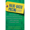 Value-Based Pricing: Drive Sales and Boost Your Bottom Line by Creating, Communicating and Capturing Customer Value