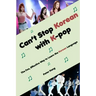 Can't Stop Korean with K-pop: The Fun, Effective Way to Learn the Korean Language
