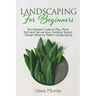 Landscaping for Beginners: The Ultimate Guide to Plan, Plant, Built and Secure your Outdoor Space. Design Ideas for Perfect Landscaping.