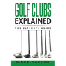 Golf: Golf Clubs Explained