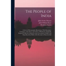 The People of India: A Series of Photographic Illustrations, With Descriptive Letterpress, of the Races and Tribes of Hindustan, Originally