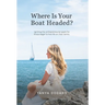Where Is Your Boat Headed?: Igniting the entrepreneurial spark for those eager to live life on their terms